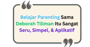 Belajar Parenting Deborah Tillman Itu Seru Aplikatif
